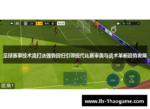 足球赛事技术流打法强势回归引领现代比赛审美与战术革新趋势发展